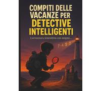 Compiti delle Vacanze per Detective Intelligenti: Il Libro che stimola la Logica, il Problem Solving, il Pensiero Logico-Deduttivo nei bambini e negli adulti lontano da Tablet, Pc e Smartphone!