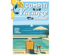 Compiti delle vacanze per i grandi. Animali, natura, viaggi, curiosità. I quaderni del relax (Varia Demetra)