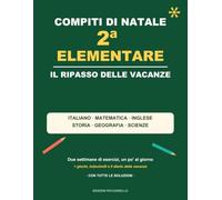 Compiti di Natale - 2ª Elementare: Il ripasso delle vacanze di Natale: italiano, matematica, inglese, storia, geografia e scienze - con giochi, test finale, diario delle vacanze e tutte le soluzioni