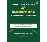 Compiti di Natale - 4ª Elementare: Il ripasso delle vacanze di Natale: italiano, matematica, inglese, storia, geografia e scienze - con giochi, test finale, diario delle vacanze e tutte le soluzioni