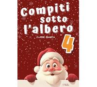 COMPITI SOTTO L’ALBERO - CLASSE QUARTA: Il quaderno delle vacanze natalizie con giochi, attività e lavoretti creativi!