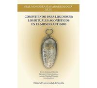 Compitiendo para los dioses: los rituales agonísticos en el Mundo Antiguo: 43 (SPAL Monografías Arqueología)