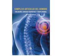 COMPLEJO ARTICULAR DEL HOMBRO. EVALUACIÓN, EJERCICIO TERAPEUTICO Y TERAPIA MANUAL: EJEEJERCICIO TERAPÉUTICO Y TERAPIA NATURAL (CIENCIAS SANITARIAS)