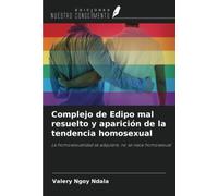 Complejo de Edipo mal resuelto y aparición de la tendencia homosexual: La homosexualidad se adquiere, no se nace homosexual