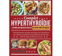 COMPLET HYPERTHYROÏDIE LIVRE DE RECETTES ET GUIDE DIÉTÉTIQUE: 100 délicieuses recettes pour gérer les symptômes, inverser et améliorer naturellement ... de repas de 60 jours inclus (DR. ELLA BOOKS)