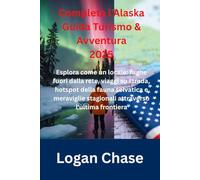 Completa l'Alaska Guida Turismo & Avventura 2025: Esplora come un locale: fughe fuori dalla rete, viaggi su strada, hotspot della fauna selvatica e meraviglie stagionali attraverso l'ultima frontiera