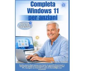 Completa Windows 11 per anziani: Guida passo dopo passo con testo in grandi dimensioni e istruzioni adatte ai principianti per padroneggiare il tuo ... internet e usare la tecnologia con sicurezza