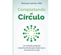 Completando el círculo: Un método empíricamente comprobado para encontrar paz y armonía en la vida