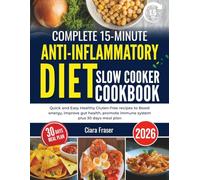 Complete 15-Mins Anti-Inflammatory diet Slow Cooker Cookbook 2026: Quick and Easy Healthy Gluten-free recipes to Boost energy, improve gut health, promote immune system plus 30 days meal plan
