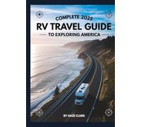 Complete 2025 RV Travel Guide to Exploring America: Top Cross-Country Routes, Must-See Destinations, Scenic Drives, Budget Tips, and Road Trip Planning Advice