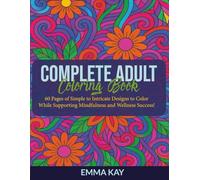 Complete Adult Coloring Book: 60 pages of simple to intricate designs to color while supporting mindfulness and wellness success!