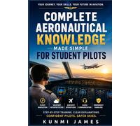 Complete Aeronautical Knowledge: HandBook Made Simple for Student Pilots: Step-by-Step Flight Navigation, Weather Interpretation, Aircraft Operations, Radio Communication, and Emergency Procedures