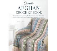 Complete Afghan Crochet Book: Detailed learning journey for beginners using chain slip double single stitch and elegant granny square creation