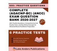 COMPLETE (AGACNP-BC) (ANCC) EXAM QUESTION BANK 2026-2027: 600+ Practice Questions, 6 Comprehensive Full Practice Tests, and Key Clinical Concepts for Advanced Nurse Practitioner Preparation