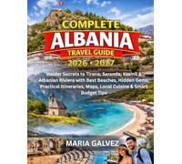 COMPLETE ALBANIA TRAVEL GUIDE 2026-2027: Insider Secrets to Tirana, Saranda, Ksamil & Albanian Riviera with Best Beaches, Hidden Gems, Practical Itineraries, Maps, Local Cuisine & Smart Budget Tips