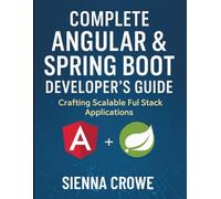 Complete Angular & Spring Boot Developer’s Guide: Crafting Scalable Full Stack Applications (Complete Beginner’s Guide to Programming and Information Technology)