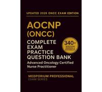 Complete AOCNP (ONCC) Exam Question Bank: Advanced Oncology Certified Nurse Practitioner: 340+ Practice Questions with Answers & Rationales - Updated 2026 Edition