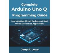 Complete Arduino Uno Q Programming Guide: Learn Coding, Circuit Design, and Real-World Electronics Applications (from beginner to pro)