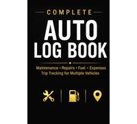 Complete Auto Log Book: Vehicle Maintenance, Repair, Fuel, Trip & Expense Tracker for Multiple Vehicles