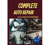 COMPLETE AUTO REPAIR: Full Guide For Beginners