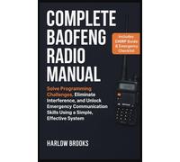 Complete Baofeng Radio Manual: Solve Programming Challenges, Eliminate Interference, and Unlock Emergency Communication Skills Using a Simple, Effective System
