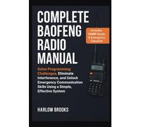 Complete Baofeng Radio Manual: Solve Programming Challenges, Eliminate Interference, and Unlock Emergency Communication Skills Using a Simple, Effective System