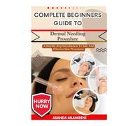 Complete Beginners Guide To Dermal Needling Procedure: A Step-By-Step Introduction To Safe And Effective Skin Procedures