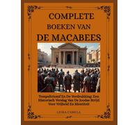 COMPLETE BOEKEN VAN DE MACABEES: Tempeltriomf En De Verdrukking: Een Historisch Verslag Van De Joodse Strijd Voor Vrijheid En Identiteit