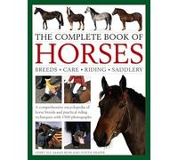 Complete Book of Horses: Breeds - Care - Riding - Saddlery: kA comprehensive encyclopedia of horse breeds and practical riding techniques with 1500 photographs