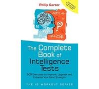 Complete Book of Intelligence Tests: 500 Exercises to Improve, Upgrade and Enhance Your Mind Strength: 8 (The IQ Workout Series)