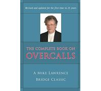 Complete Book on Overcalls at Contract Bridge: A Mike Lawrence Classic (Revised, Updated): A Mike Lawrence Bridge Classic