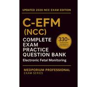 Complete C-EFM (NCC) Exam Question Bank: Electronic Fetal Monitoring: 330+ Practice Questions with Answers & Rationales - Updated 2026 Edition