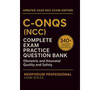 Complete C-ONQS (NCC) Exam Question Bank: Obstetric and Neonatal Quality and Safety: 340+ Practice Questions with Answers & Rationales - Updated 2026 Edition