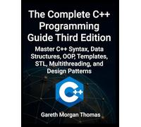 Complete C++ Programming Guide Third Edition: Master C++ Syntax, Data Structures, OOP, Templates, STL, Multithreading, and Design Patterns (The Complete C++ Engineering Series)