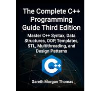 Complete C++ Programming Guide Third Edition: Master C++ Syntax, Data Structures, OOP, Templates, STL, Multithreading, and Design Patterns (The Complete C++ Engineering Series)