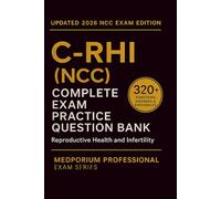 Complete C-RHI (NCC) Exam Question Bank: Reproductive Health and Infertility: 320+ Practice Questions with Answers & Rationales - Updated 2026 Edition