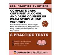 COMPLETE CADC CERTIFIED ALCOHOL AND DRUG COUNSELOR EXAM STUDY GUIDE 2026-2027: 800+ Practice Questions, 8 Full-Length Tests, Proven Strategies, ... Techniques and Expert Tips for Preparation