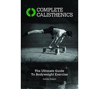 Complete Calisthenics: The Ultimate Guide to Bodyweight Exercises