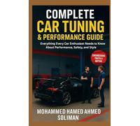 Complete Car Tuning & Performance Guide: From Basics to Advanced Upgrades: Everything Every Car Enthusiast Needs to Know About Performance, Safety, and Style (Future of Automotive Engineering Series)