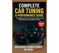 Complete Car Tuning & Performance Guide: From Basics to Advanced Upgrades: Everything Every Car Enthusiast Needs to Know About Performance, Safety, and Style
