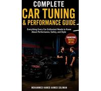 Complete Car Tuning & Performance Guide: From Basics to Advanced Upgrades: Everything Every Car Enthusiast Needs to Know About Performance, Safety, and Style