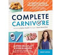 Complete Carnivore: A Comprehensive Blueprint to Achieving Better Health Through a Meat-Based Diet