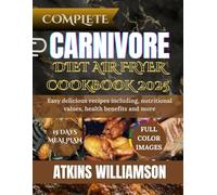 COMPLETE CARNIVORE DIET AIR FRYER COOKBOOK: Easy delicious recipes including, nutritional values, health benefits and more.