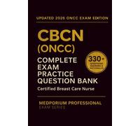 Complete CBCN (ONCC) Exam Question Bank: Certified Breast Care Nurse: 330+ Practice Questions with Answers & Rationales - Updated 2026 Edition
