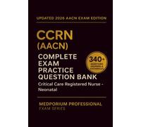 Complete CCRN (AACN) Exam Question Bank: Critical Care Registered Nurse - Neonatal: 340+ Practice Questions with Answers & Rationales - Updated 2026 Edition