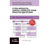 Complete CCRN - Neonatal (AACN) Exam Preparation: Acute/Critical Care Nursing - Neonatal: 350+ Multiple Choice Questions
