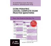 Complete CCRN - Pediatric (AACN) Exam Preparation: Acute/Critical Care Nursing - Pediatric: 350+ Multiple Choice Questions