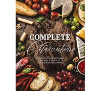 Complete Charcuterie: Over 200 Contemporary Spreads for Easy Entertaining (Charcuterie, Serving Boards, Platters, Entertaining) (Complete Cookbook Collection)