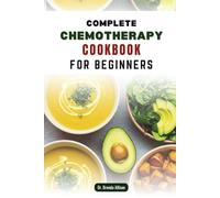 COMPLETE CHEMOTHERAPY COOKBOOK FOR BEGINNERS: Easy-to-Make Dishes for Managing Nausea and Supporting Recovery