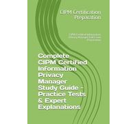 Complete CIPM Certified Information Privacy Manager Study Guide - Practice Tests & Expert Explanations: CIPM Certified Information Privacy Manager Full Exam Preparation